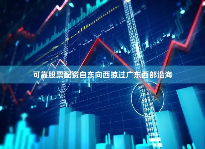 可靠股票配资自东向西掠过广东西部沿海